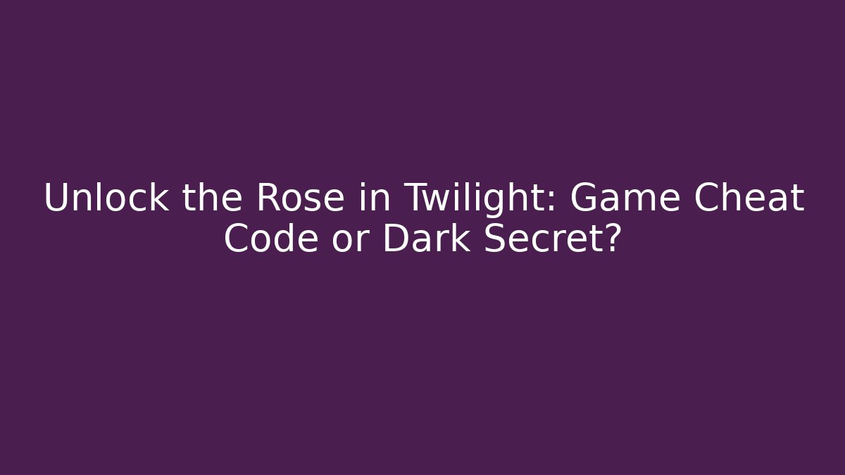 Unlock the Rose in Twilight: Game Cheat Code or Dark Secret?