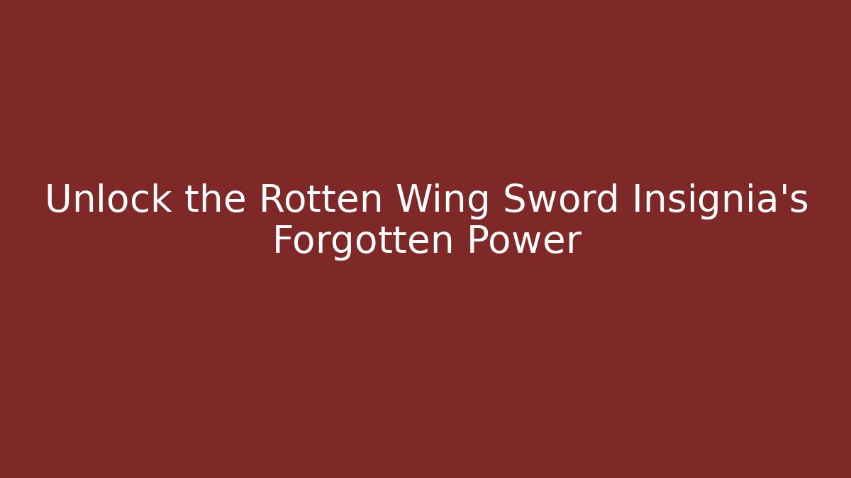 Unlock the Rotten Wing Sword Insignia's Forgotten Power