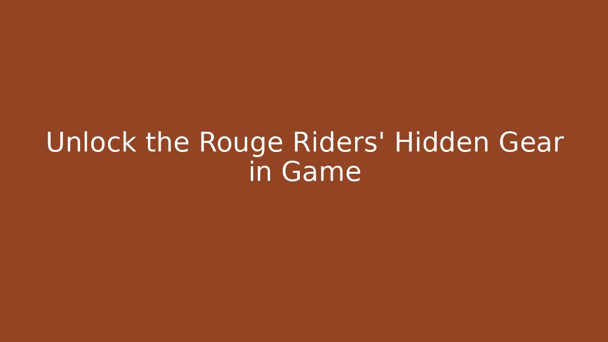 Unlock the Rouge Riders' Hidden Gear in Game