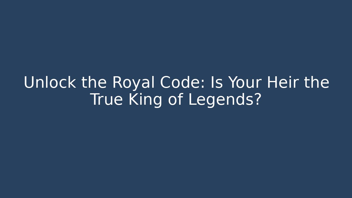 Unlock the Royal Code: Is Your Heir the True King of Legends?