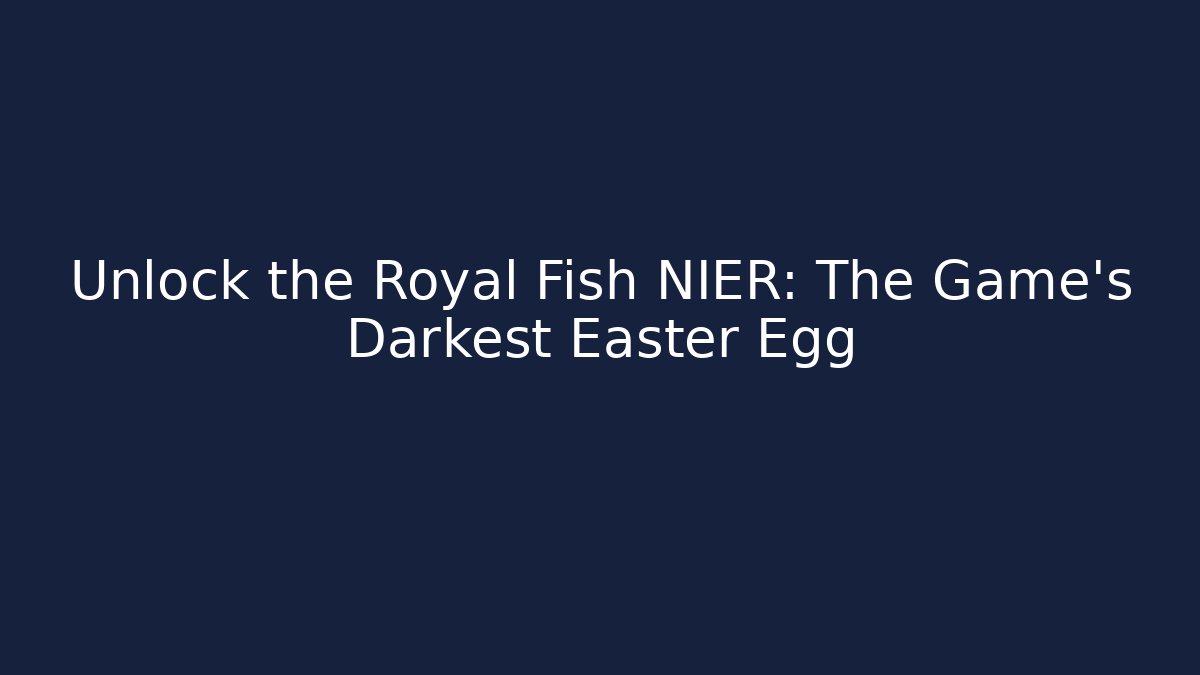 Unlock the Royal Fish NIER: The Game's Darkest Easter Egg