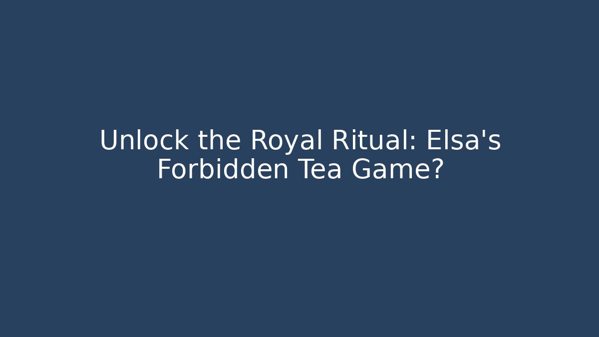 Unlock the Royal Ritual: Elsa’s Forbidden Tea Game? - Critter Realm