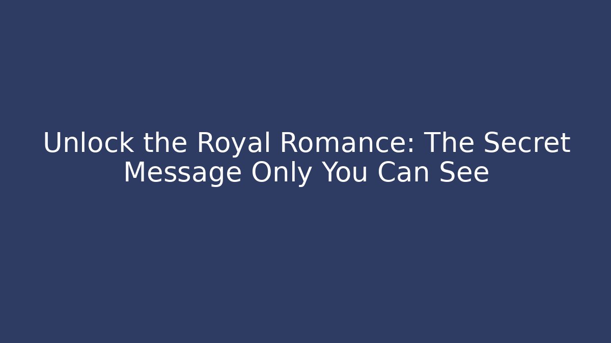 Unlock the Royal Romance: The Secret Message Only You Can See