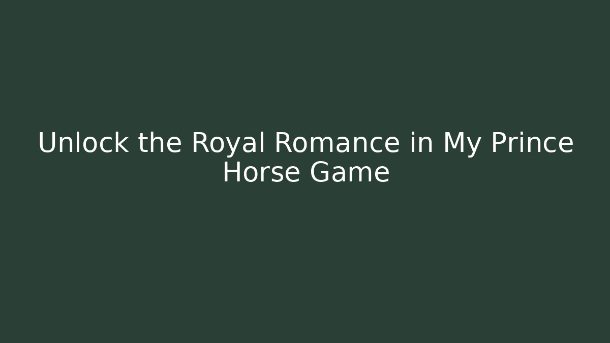 Unlock the Royal Romance in My Prince Horse Game