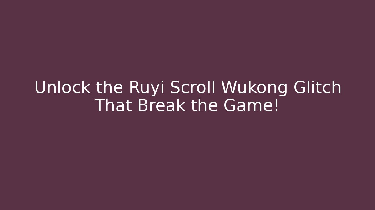 Unlock the Ruyi Scroll Wukong Glitch That Break the Game!