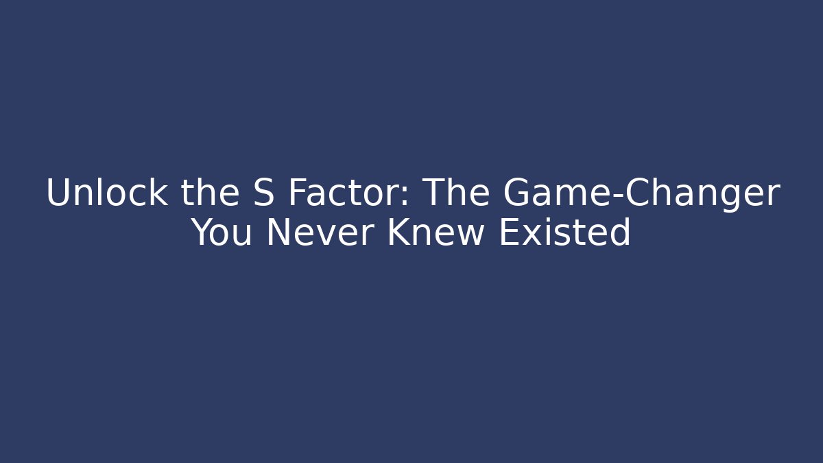 Unlock the S Factor: The Game-Changer You Never Knew Existed