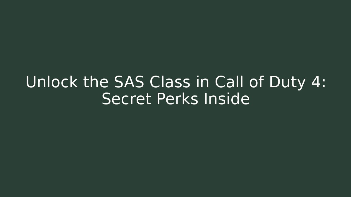 Unlock the SAS Class in Call of Duty 4: Secret Perks Inside