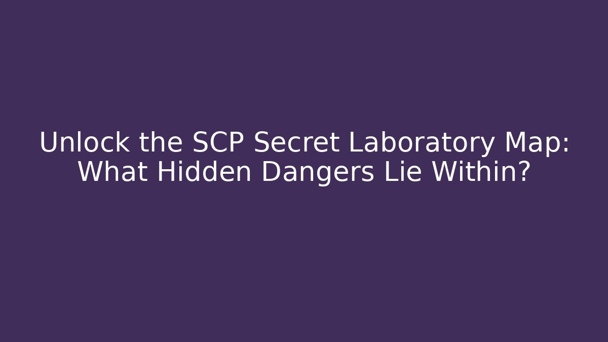 Unlock the SCP Secret Laboratory Map: What Hidden Dangers Lie Within?