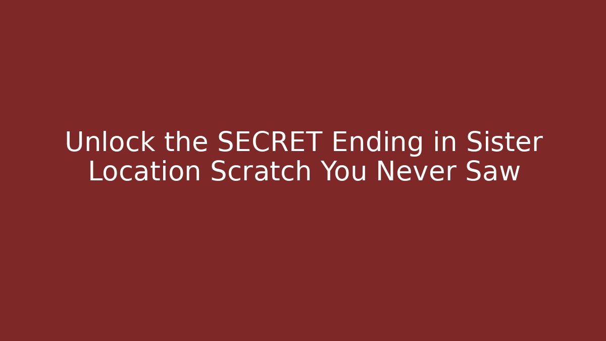 Unlock the SECRET Ending in Sister Location Scratch You Never Saw