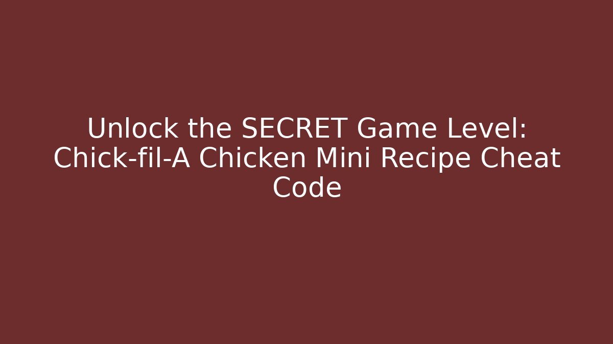 Unlock the SECRET Game Level: Chick-fil-A Chicken Mini Recipe Cheat Code
