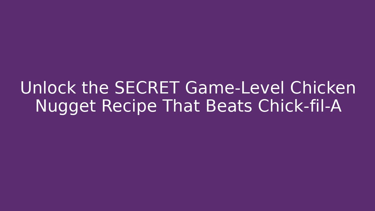 Unlock the SECRET Game-Level Chicken Nugget Recipe That Beats Chick-fil-A