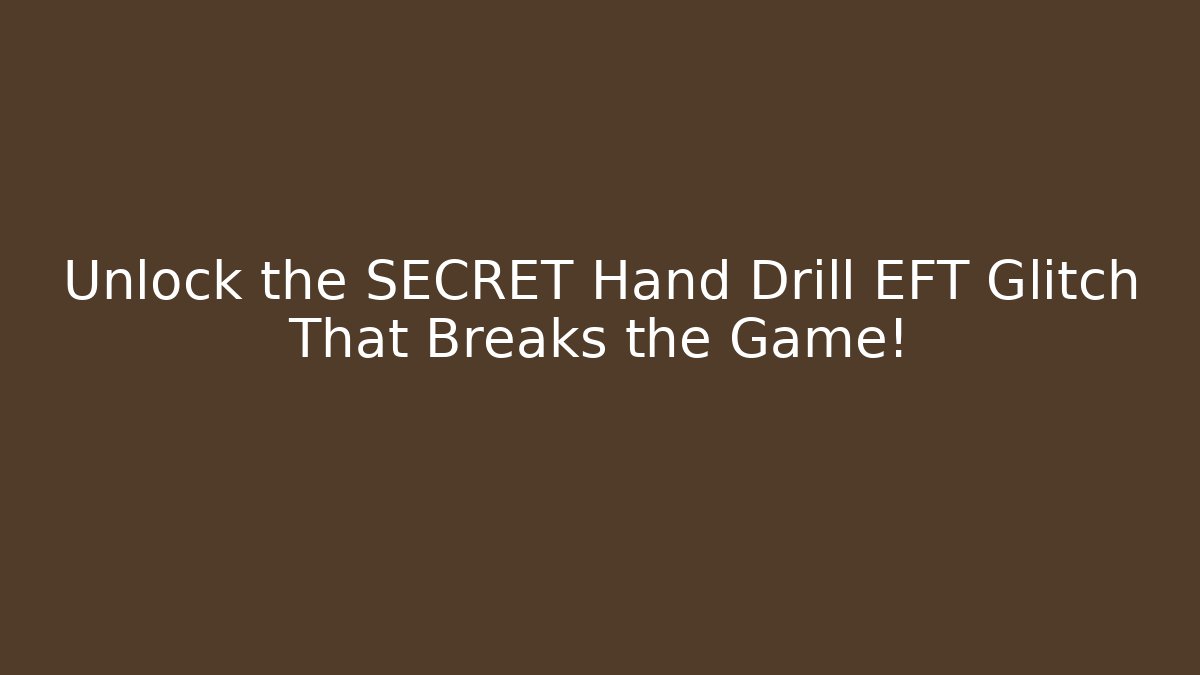 Unlock the SECRET Hand Drill EFT Glitch That Breaks the Game!