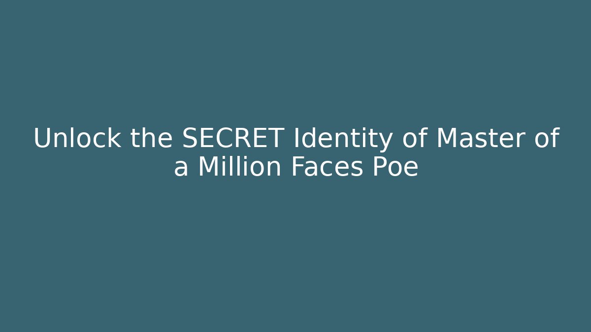 Unlock the SECRET Identity of Master of a Million Faces Poe