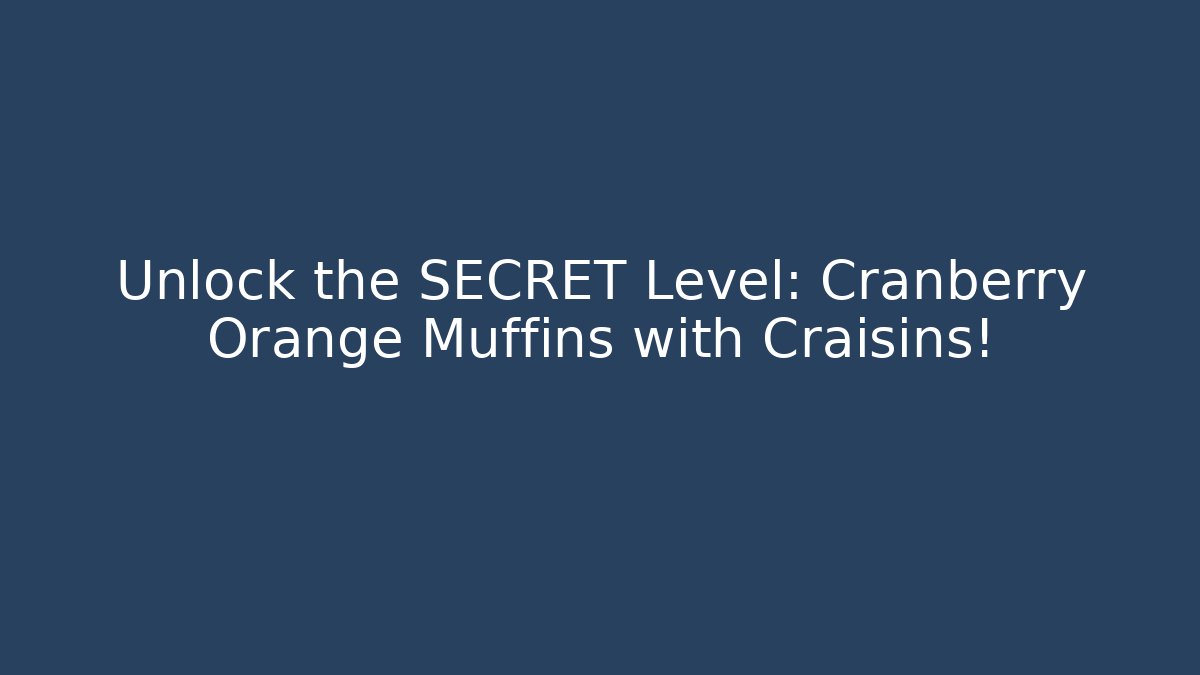 Unlock the SECRET Level: Cranberry Orange Muffins with Craisins!
