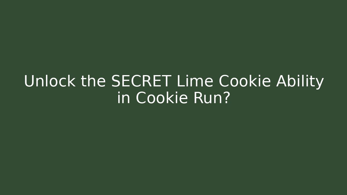 Unlock the SECRET Lime Cookie Ability in Cookie Run?