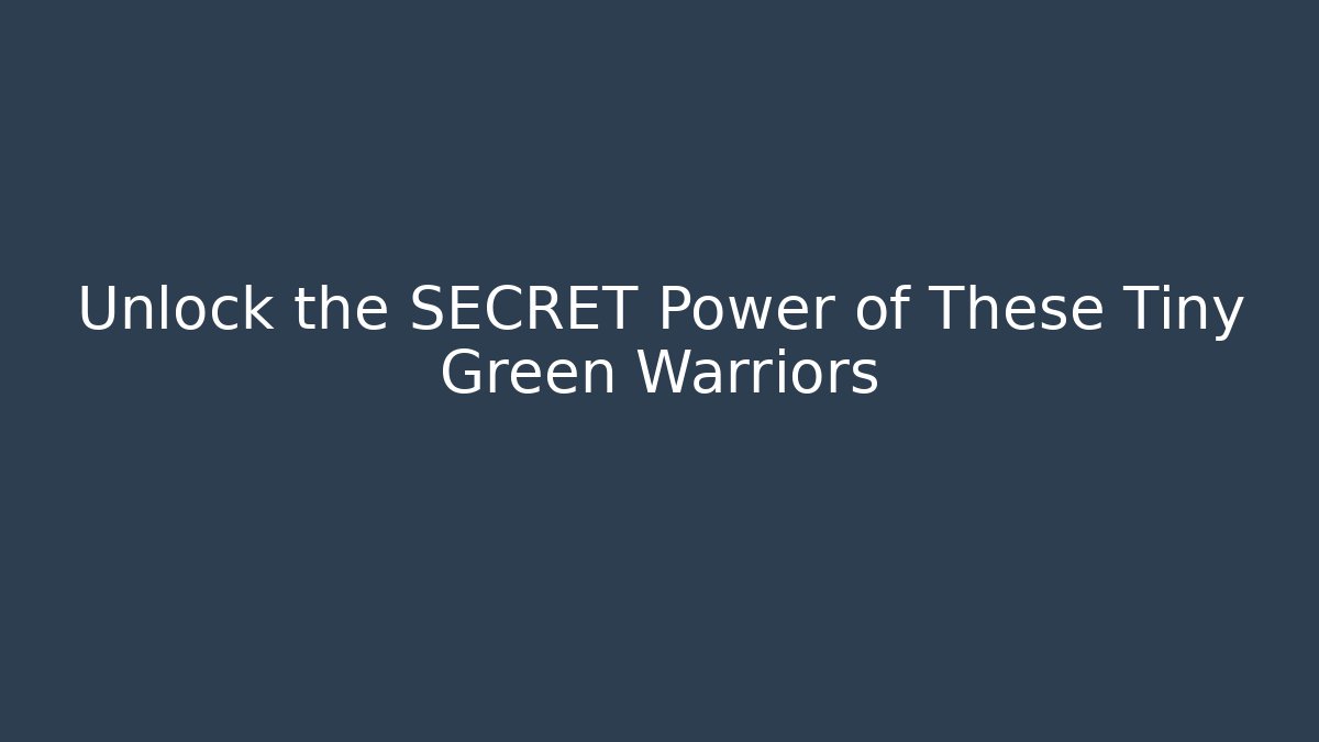 Unlock the SECRET Power of These Tiny Green Warriors