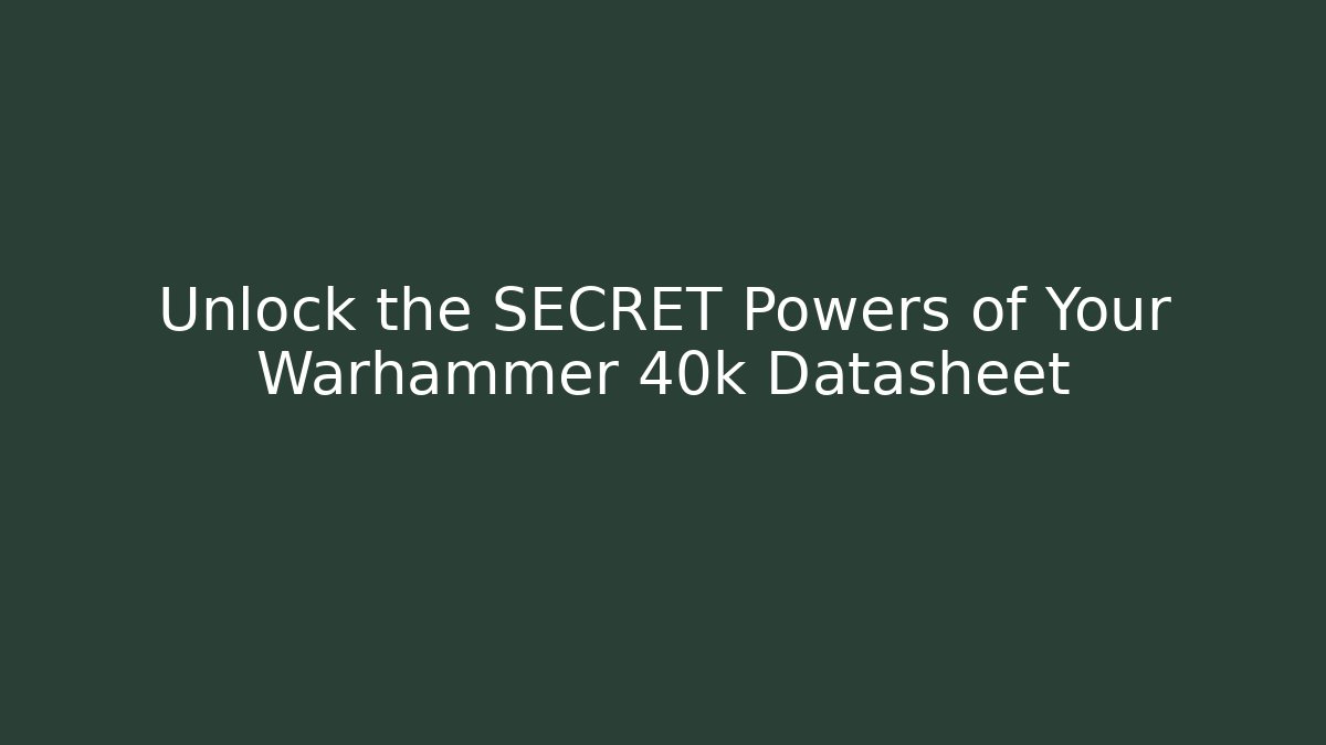 Unlock the SECRET Powers of Your Warhammer 40k Datasheet