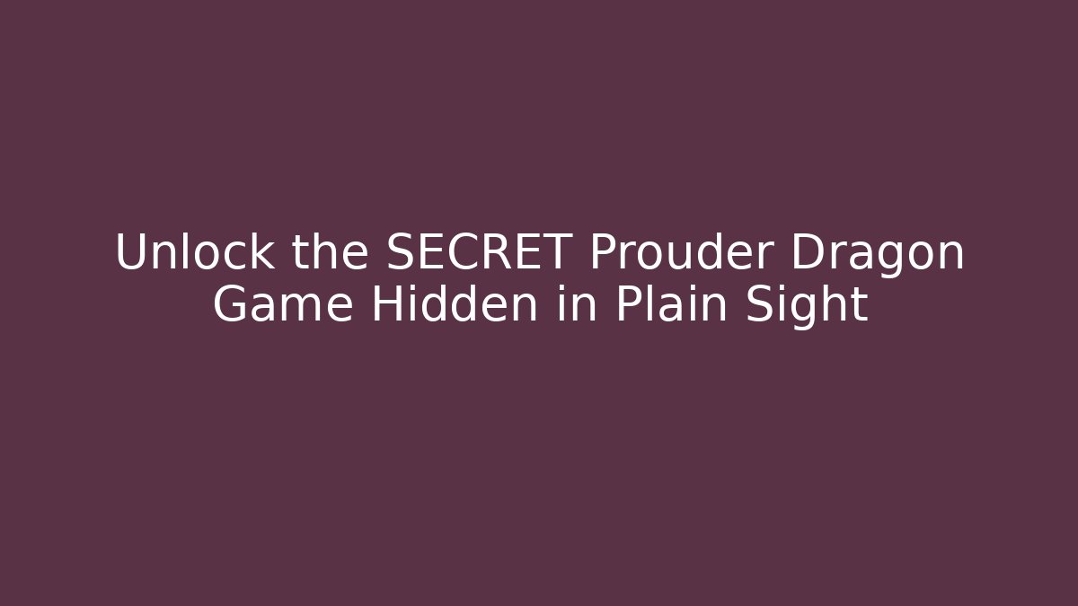 Unlock the SECRET Prouder Dragon Game Hidden in Plain Sight