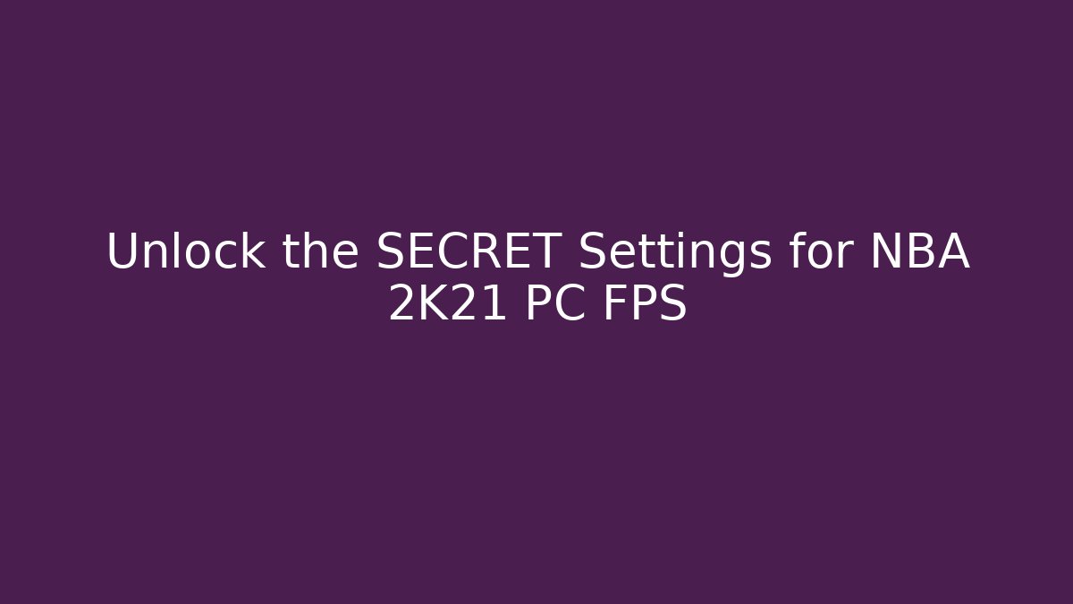 Unlock the SECRET Settings for NBA 2K21 PC FPS