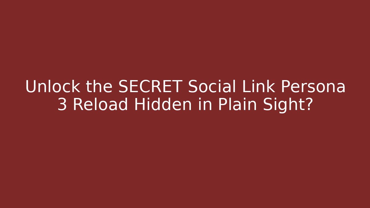 Unlock the SECRET Social Link Persona 3 Reload Hidden in Plain Sight?