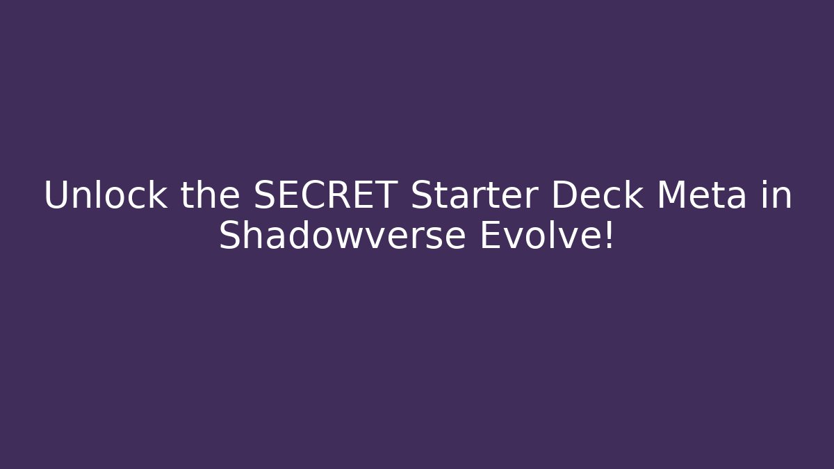 Unlock the SECRET Starter Deck Meta in Shadowverse Evolve!