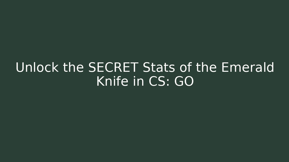 Unlock the SECRET Stats of the Emerald Knife in CS: GO