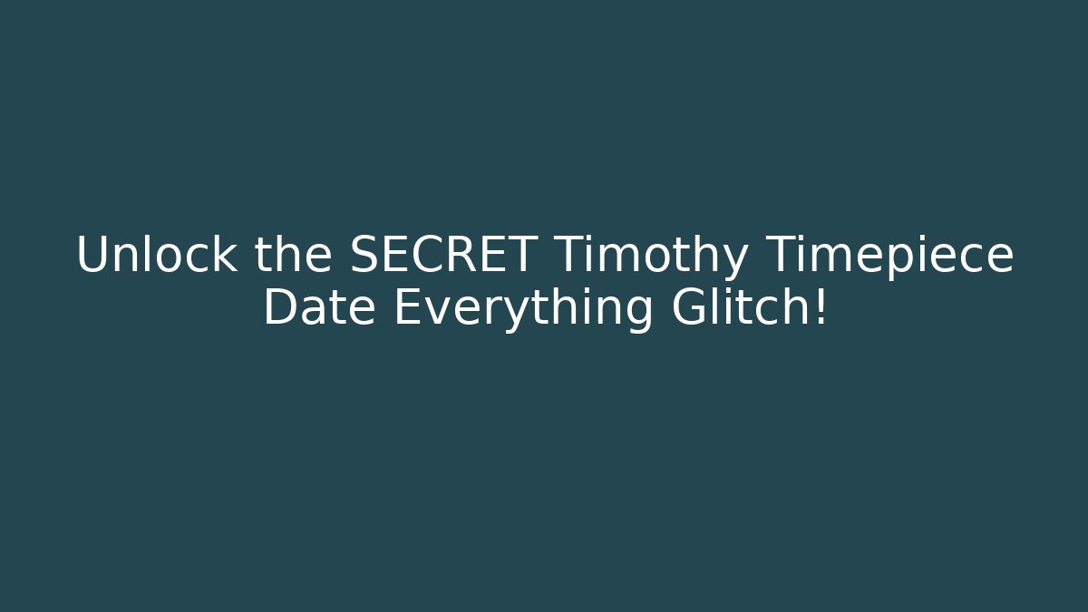 Unlock the SECRET Timothy Timepiece Date Everything Glitch!