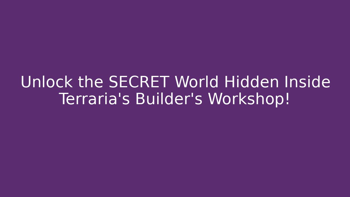 Unlock the SECRET World Hidden Inside Terraria's Builder's Workshop!