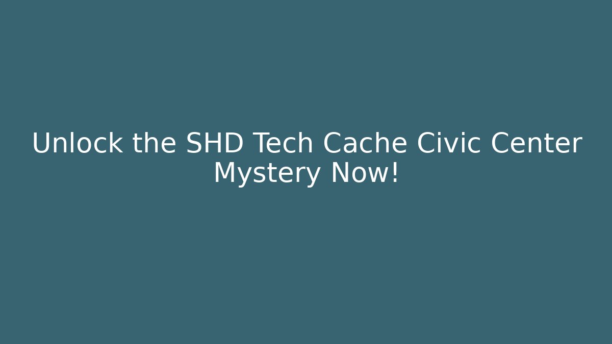 Unlock the SHD Tech Cache Civic Center Mystery Now!