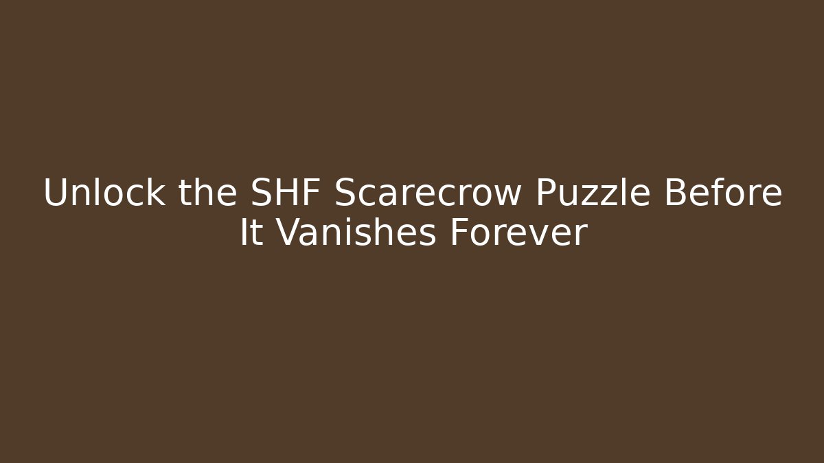 Unlock the SHF Scarecrow Puzzle Before It Vanishes Forever