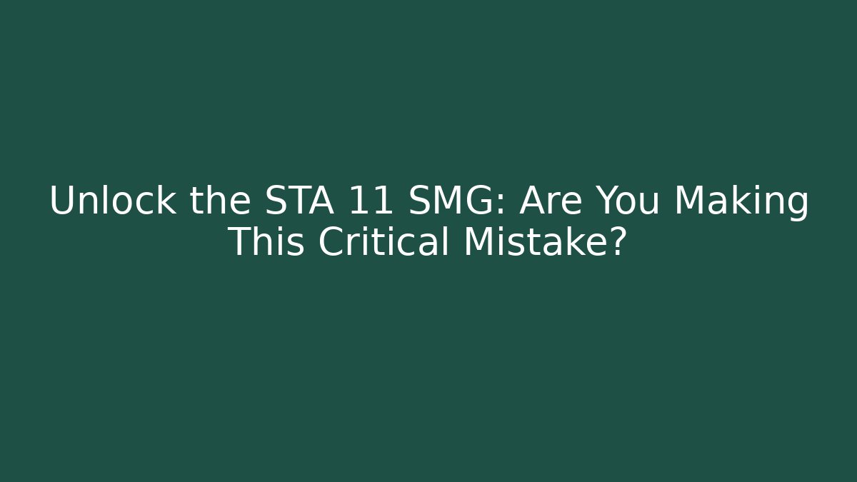 Unlock the STA 11 SMG: Are You Making This Critical Mistake? - Critter Realm