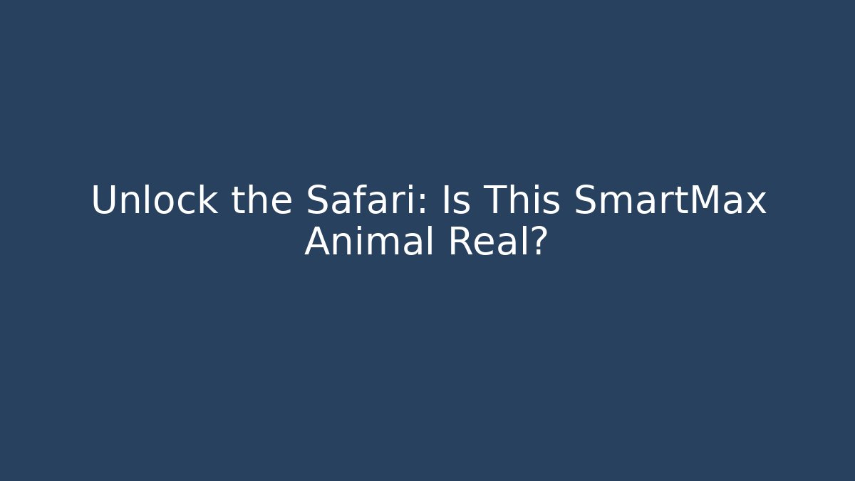 Unlock the Safari: Is This SmartMax Animal Real?