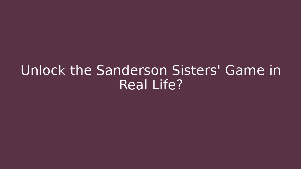 Unlock the Sanderson Sisters' Game in Real Life?