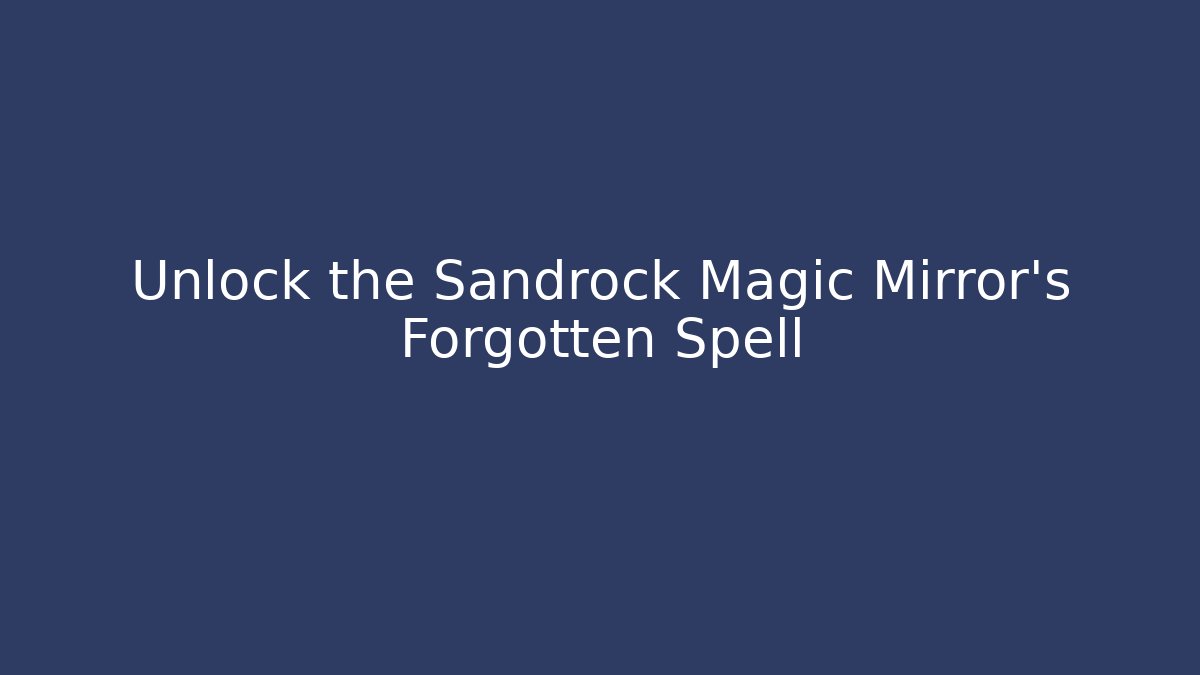 Unlock the Sandrock Magic Mirror's Forgotten Spell