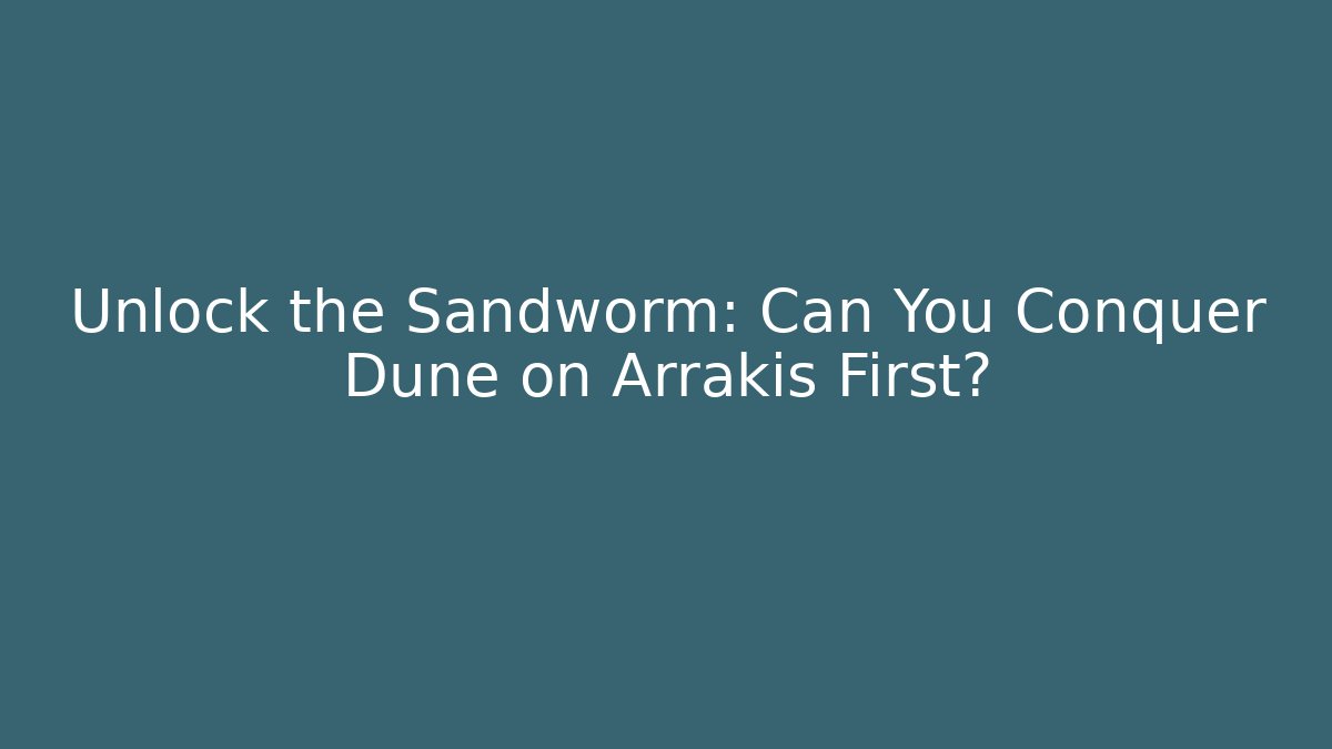Unlock the Sandworm: Can You Conquer Dune on Arrakis First?