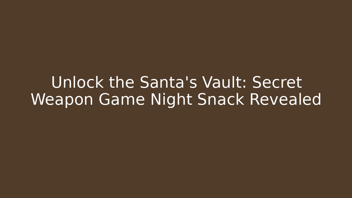 Unlock the Santa's Vault: Secret Weapon Game Night Snack Revealed