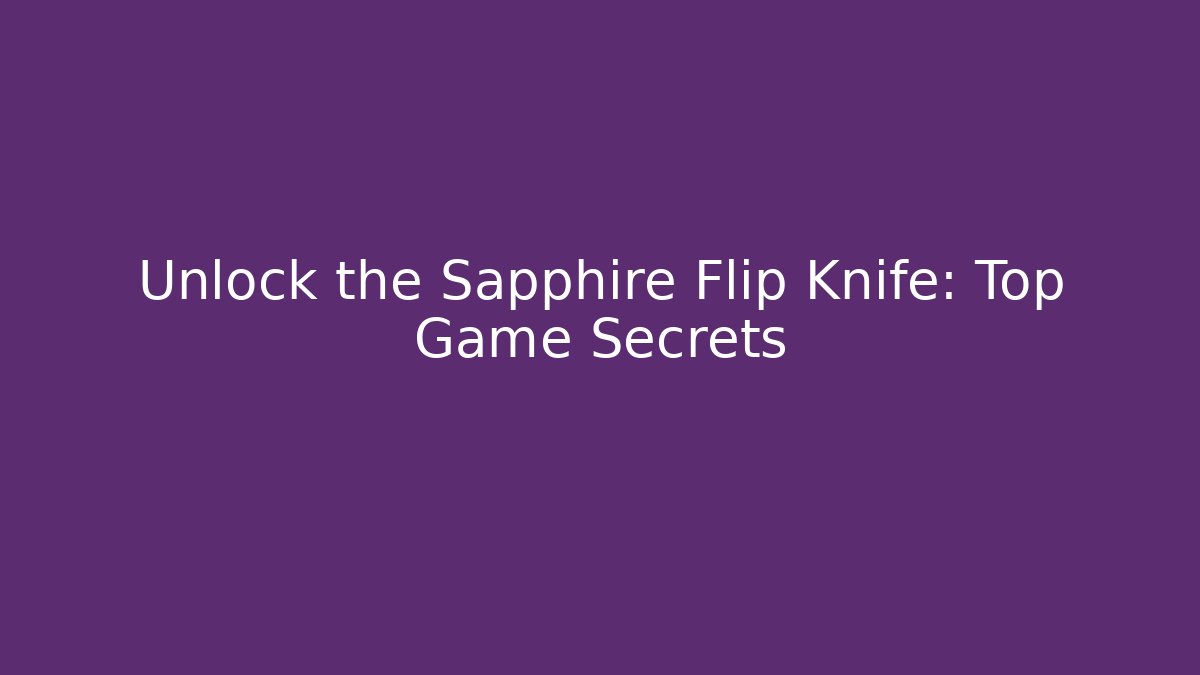 Unlock the Sapphire Flip Knife: Top Game Secrets
