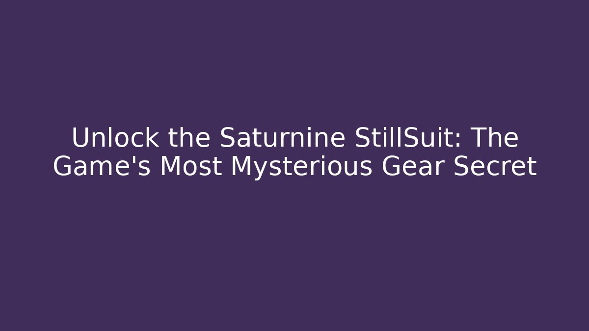 Unlock the Saturnine StillSuit: The Game's Most Mysterious Gear Secret