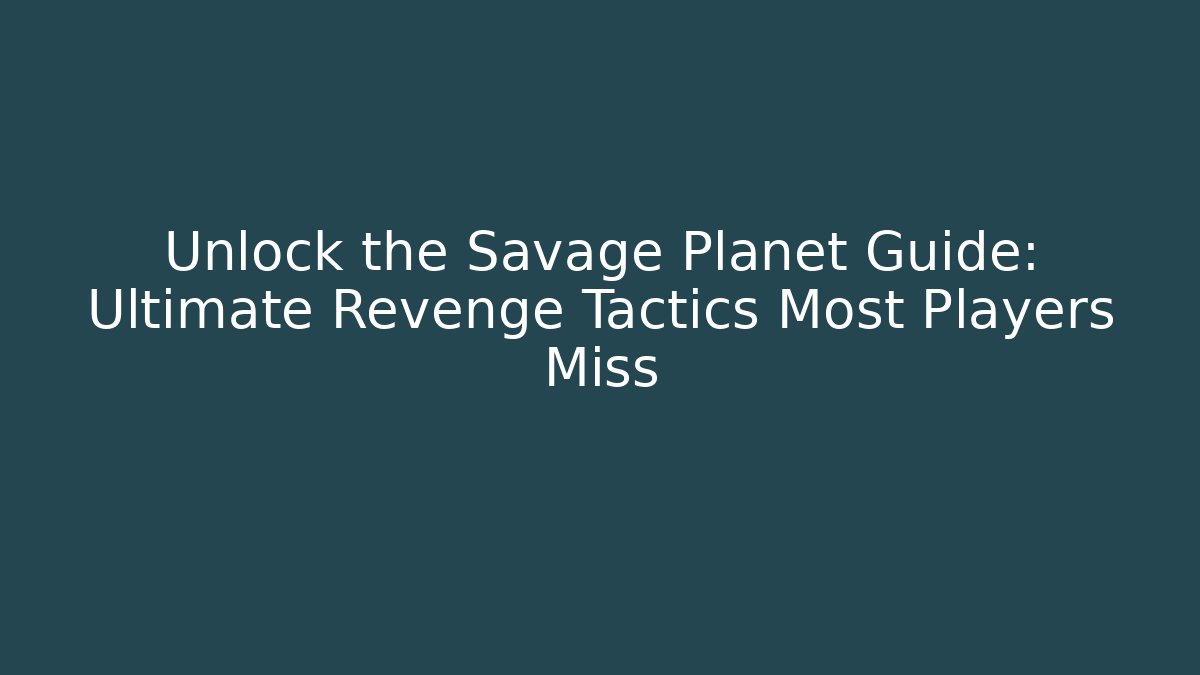 Unlock the Savage Planet Guide: Ultimate Revenge Tactics Most Players Miss