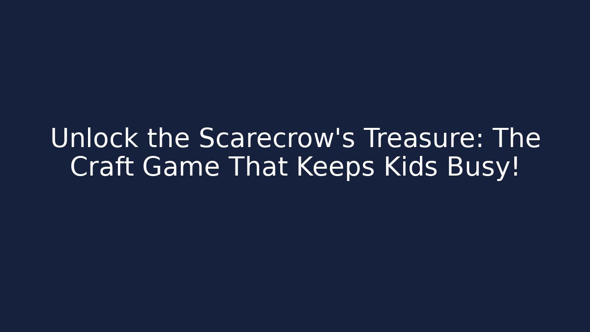 Unlock the Scarecrow's Treasure: The Craft Game That Keeps Kids Busy!