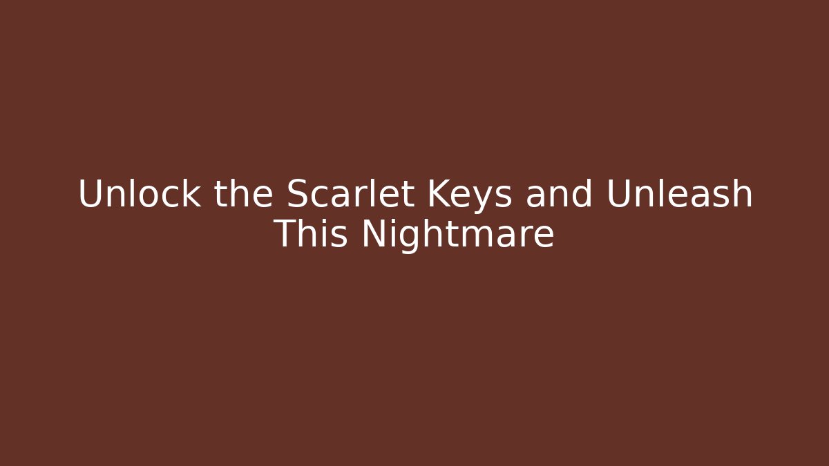 Unlock the Scarlet Keys and Unleash This Nightmare