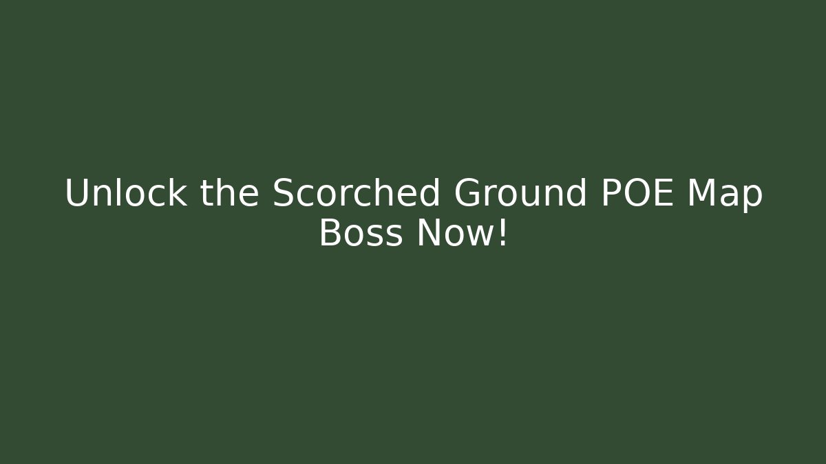 Unlock the Scorched Ground POE Map Boss Now!
