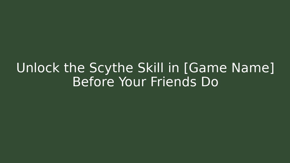 Unlock the Scythe Skill in [Game Name] Before Your Friends Do