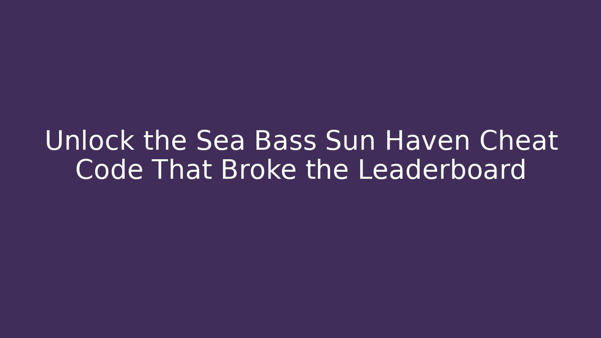 Unlock the Sea Bass Sun Haven Cheat Code That Broke the Leaderboard