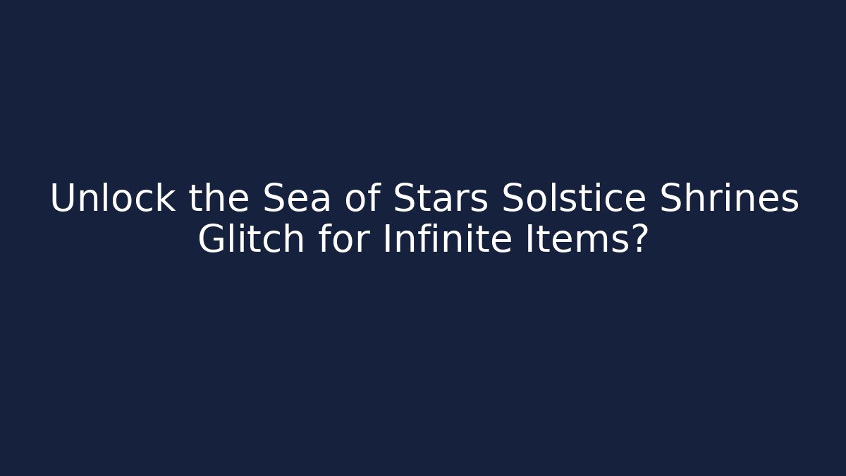 Unlock the Sea of Stars Solstice Shrines Glitch for Infinite Items?