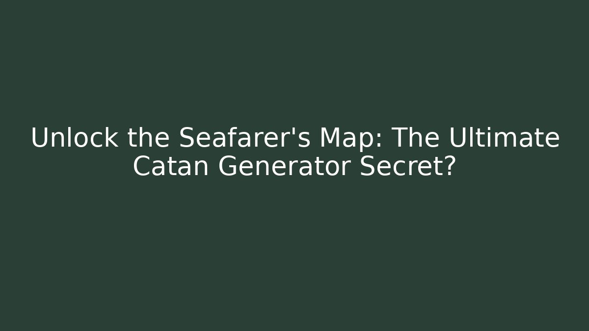 Unlock the Seafarer's Map: The Ultimate Catan Generator Secret?