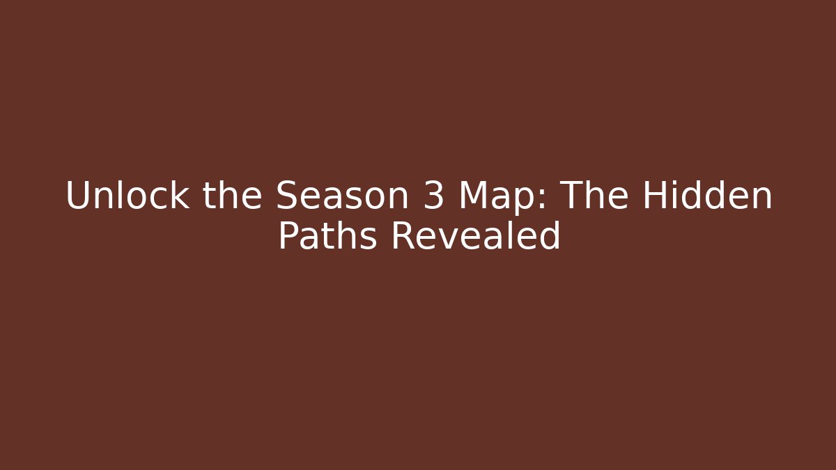 Unlock the Season 3 Map: The Hidden Paths Revealed