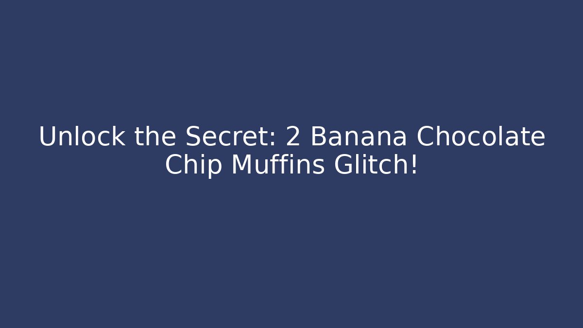 Unlock the Secret: 2 Banana Chocolate Chip Muffins Glitch!