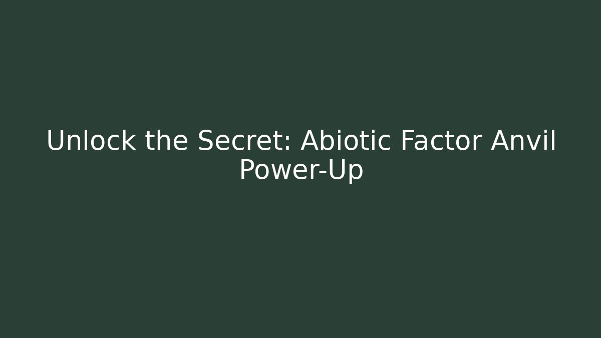 Unlock the Secret: Abiotic Factor Anvil Power-Up