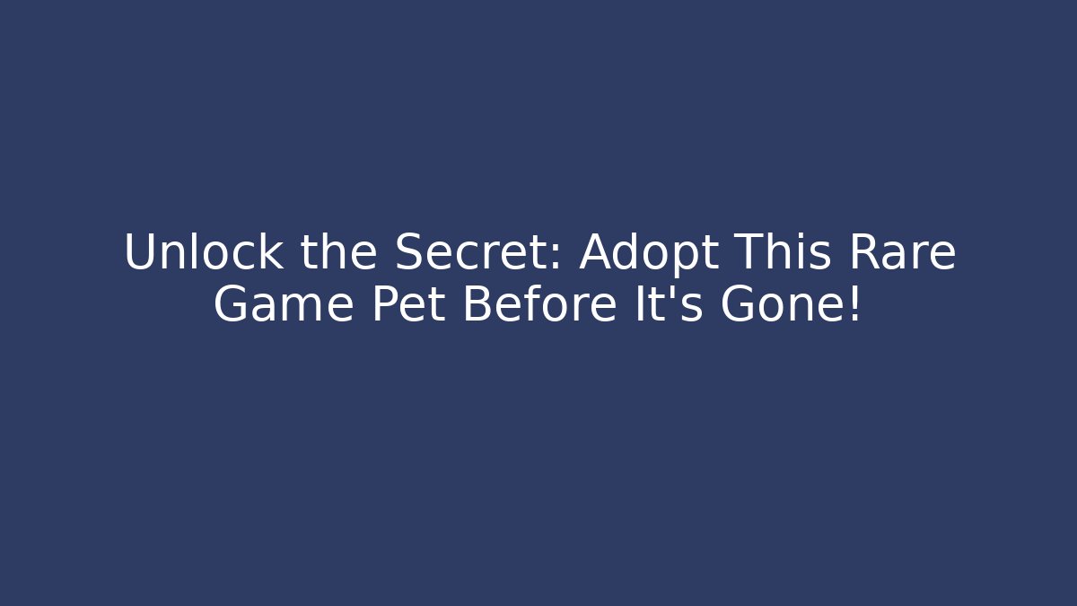 Unlock the Secret: Adopt This Rare Game Pet Before It’s Gone! - Critter Realm